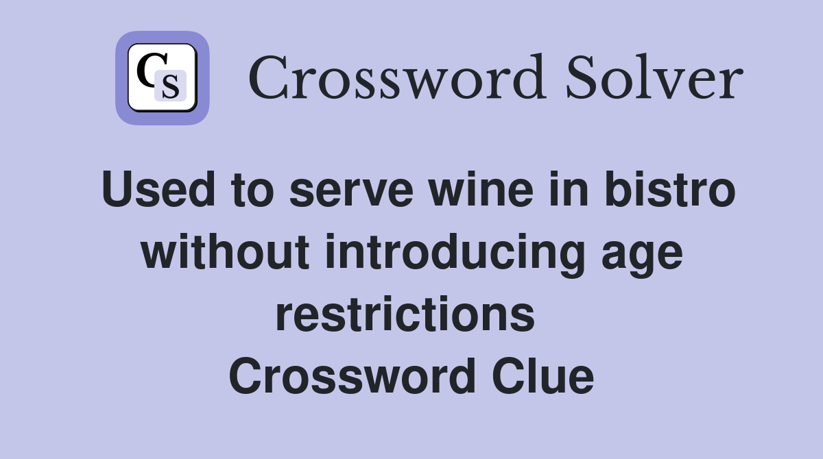 Used to serve wine in bistro without introducing age restrictions  Crossword Clue