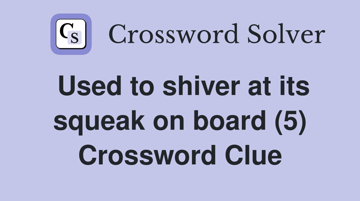 Used to shiver at its squeak on board (5) Crossword Clue