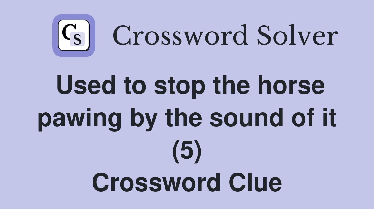 Used to stop the horse pawing by the sound of it (5) Crossword Clue