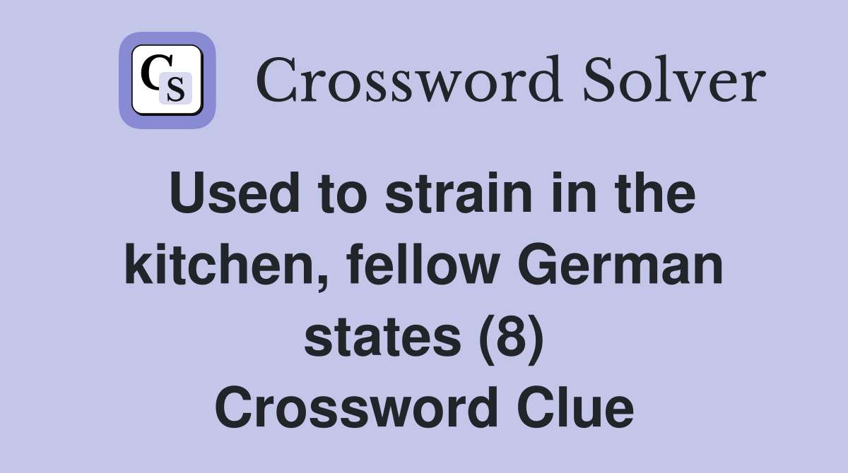 Used to strain in the kitchen, fellow German states (8) Crossword Clue