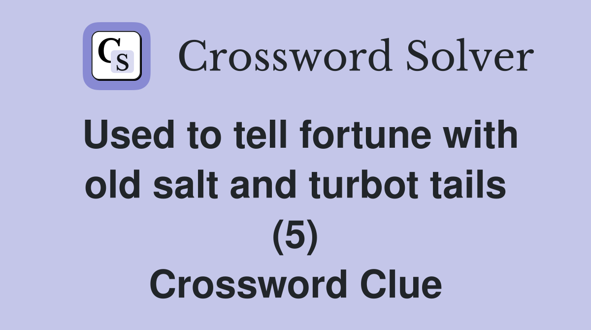 Used to tell fortune with old salt and turbot tails (5) Crossword Clue