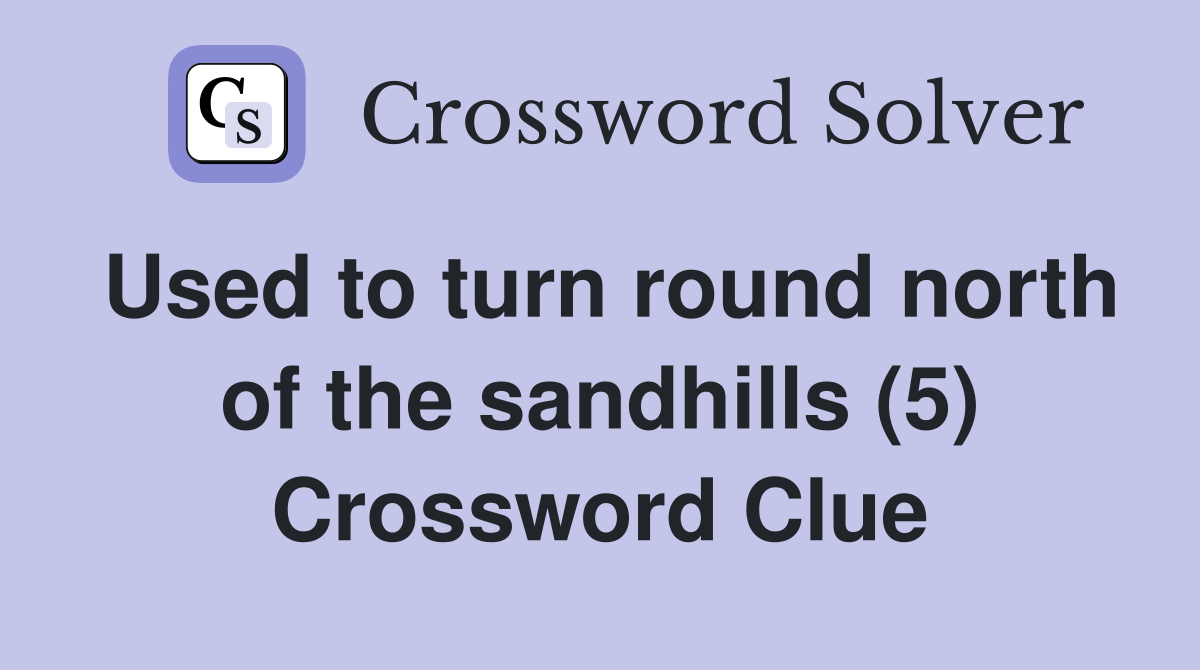 Used to turn round north of the sandhills (5) Crossword Clue