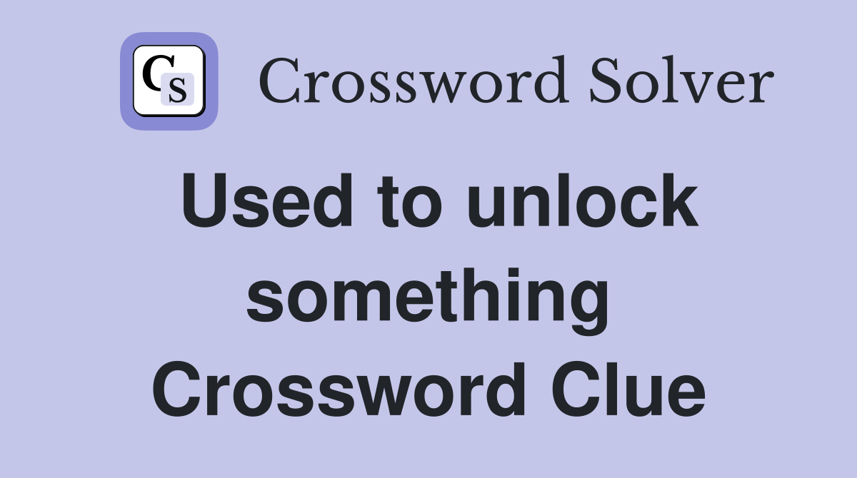 Used to unlock something Crossword Clue