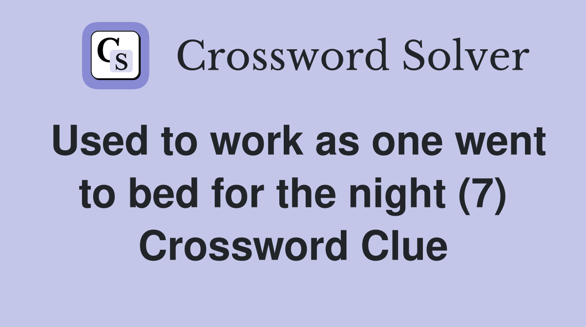 Used to work as one went to bed for the night (7) Crossword Clue