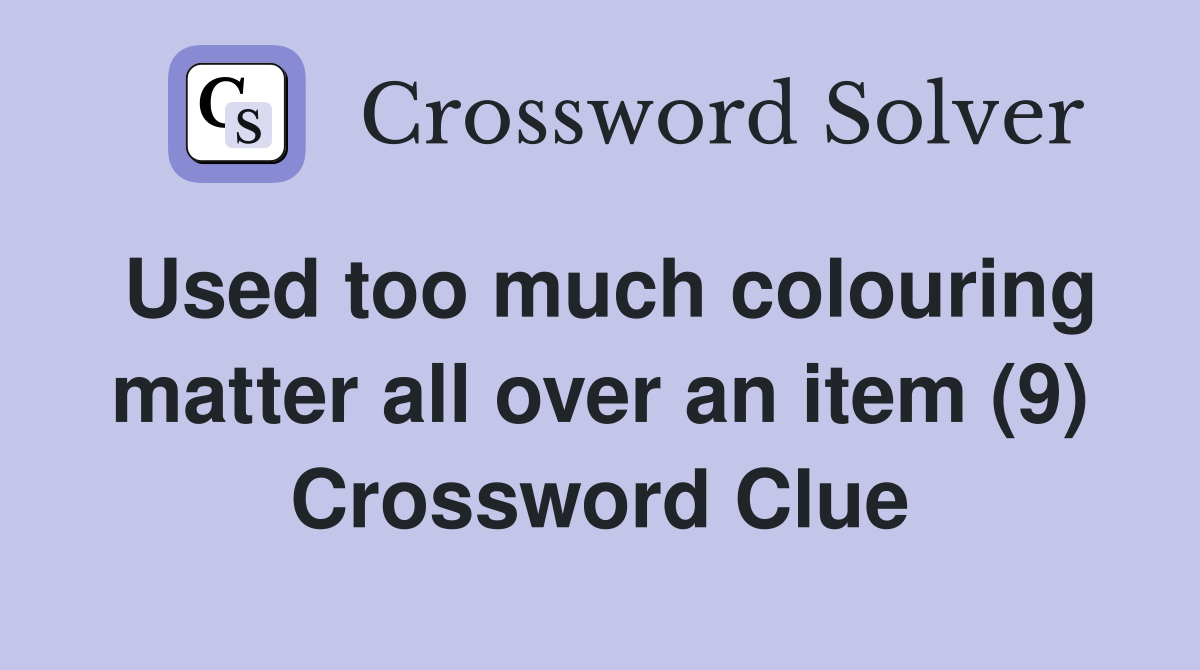 Used too much colouring matter all over an item (9) Crossword Clue