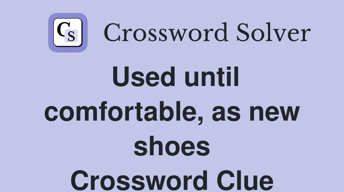Used until comfortable, as new shoes Crossword Clue