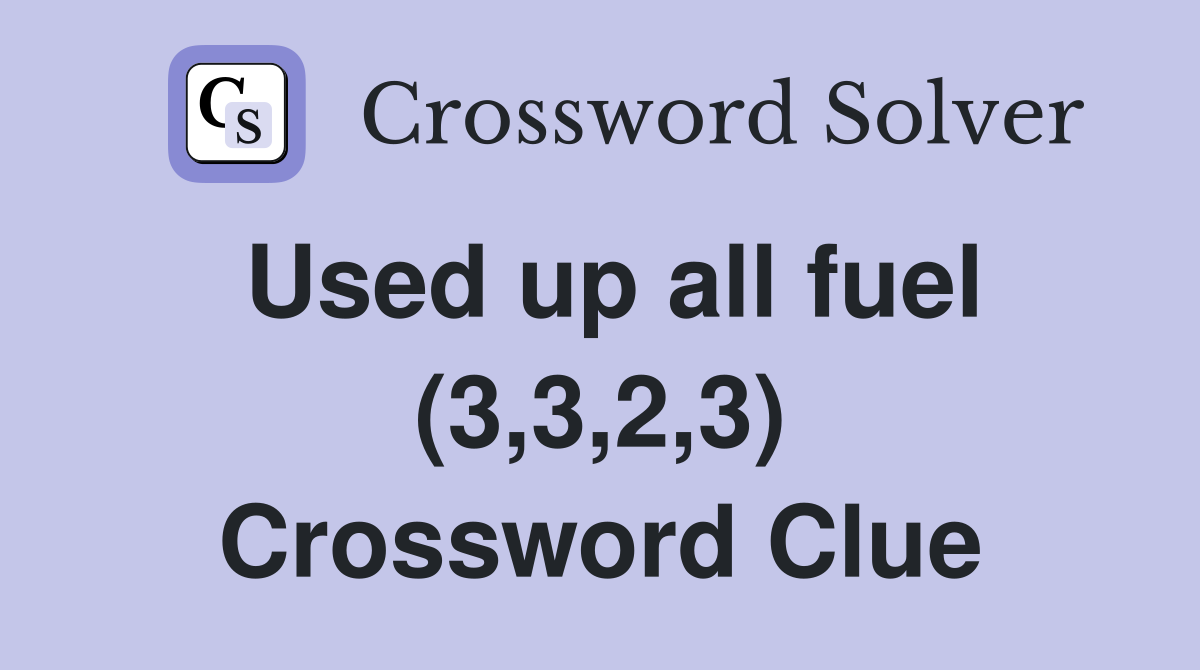 Used up all fuel (3,3,2,3) Crossword Clue