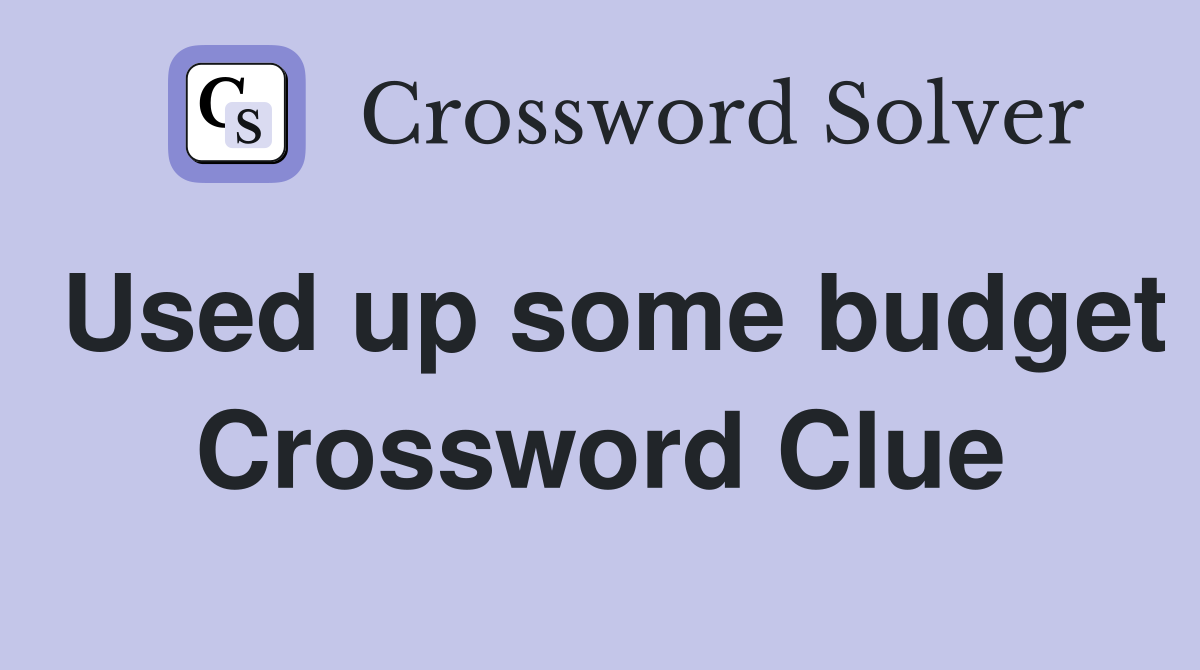 Used up some budget Crossword Clue