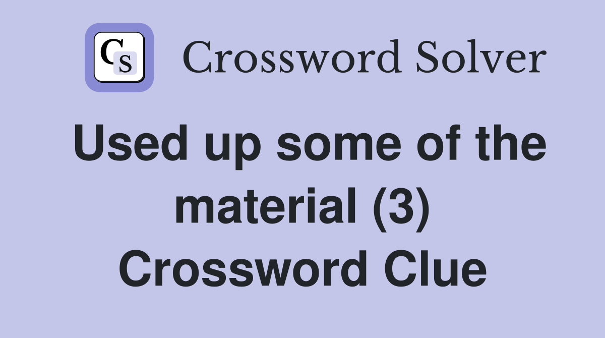 Used up some of the material (3) Crossword Clue