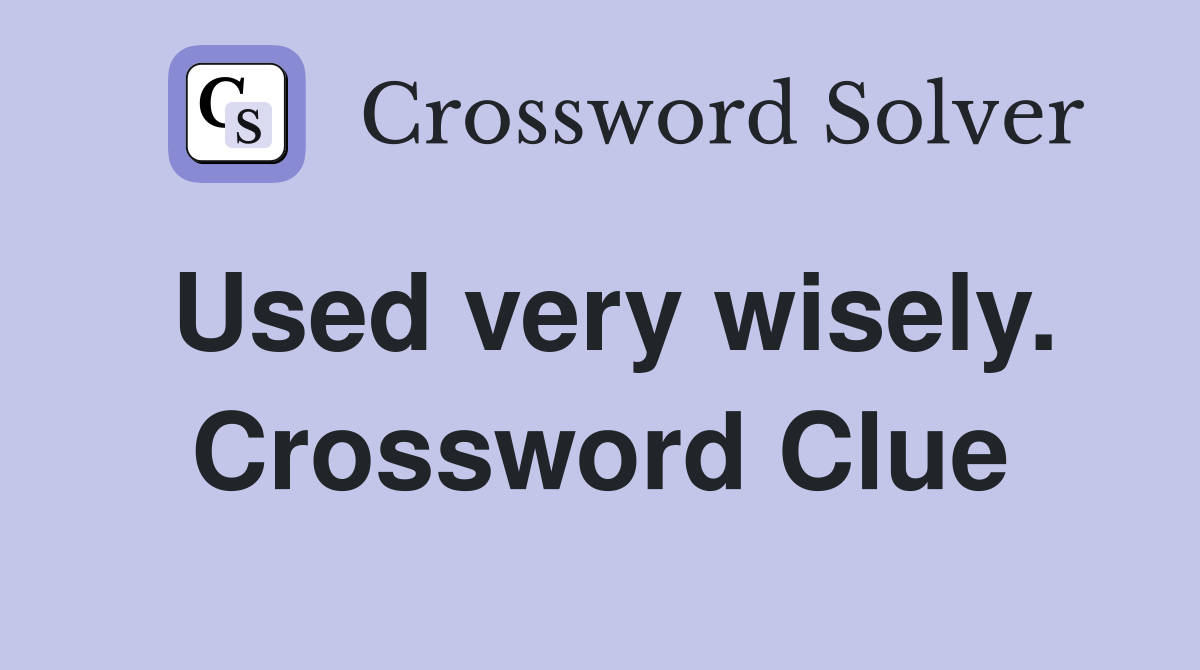 Used very wisely. Crossword Clue