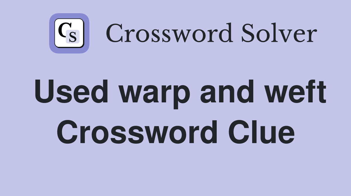 Used warp and weft Crossword Clue