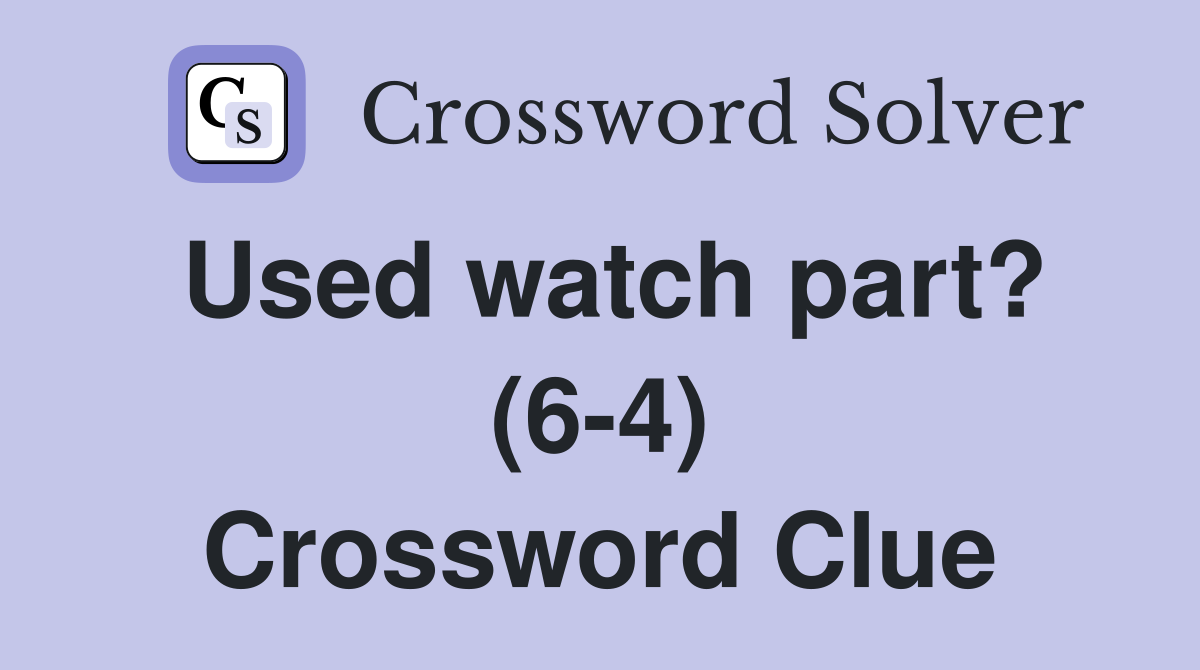 Used watch part? (6-4) Crossword Clue
