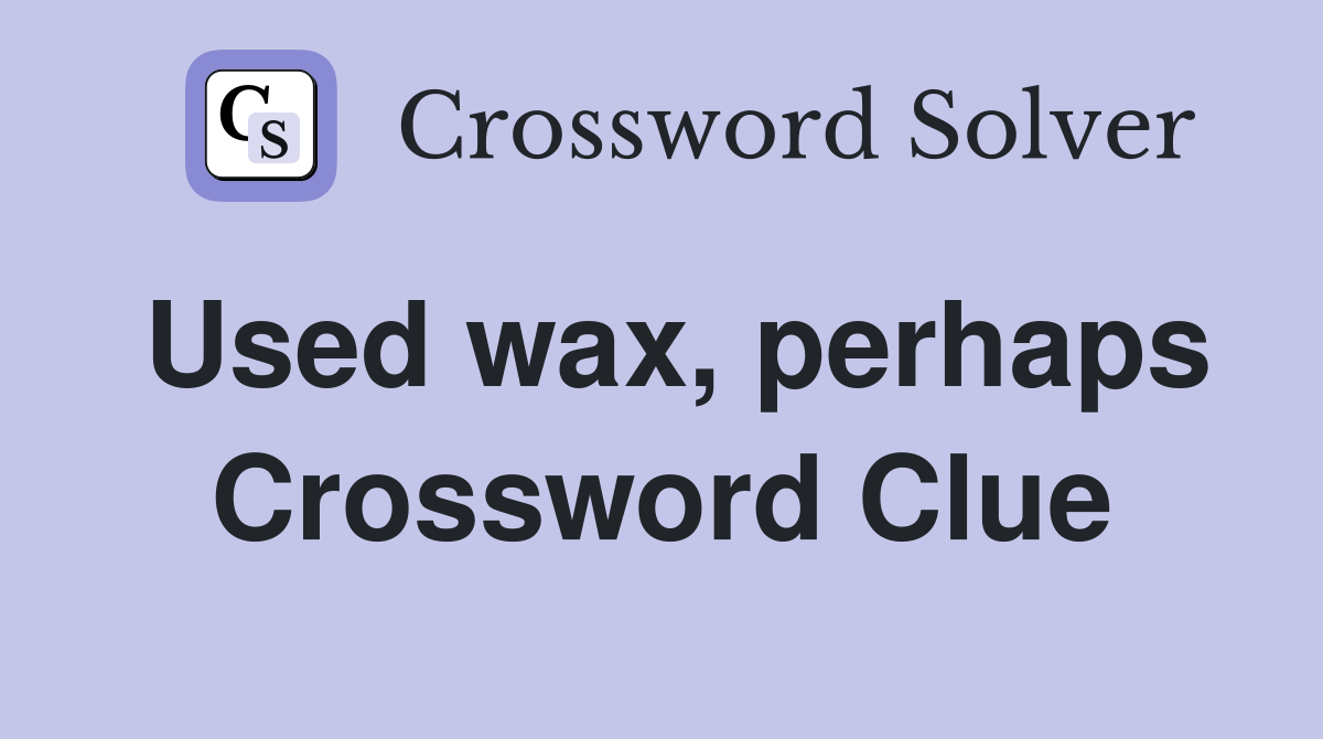 Used wax, perhaps Crossword Clue