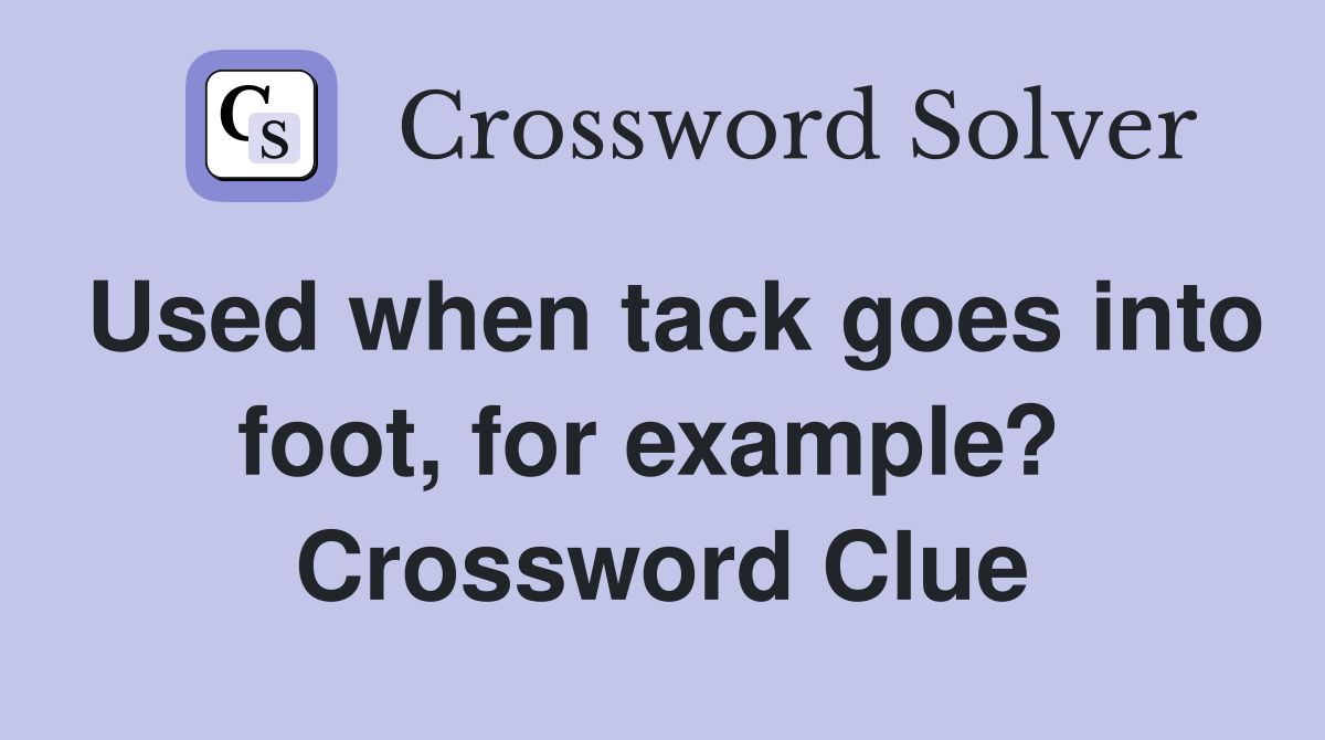 Used when tack goes into foot, for example?  Crossword Clue