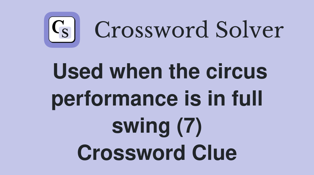 Used when the circus performance is in full swing (7) Crossword Clue