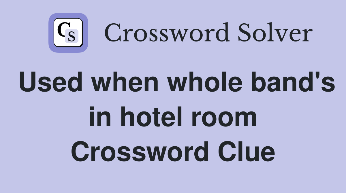 Used when whole band's in hotel room Crossword Clue