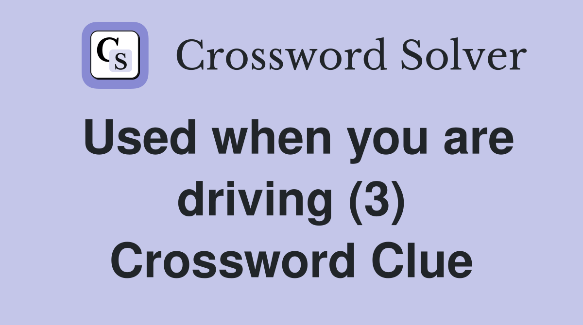 Used when you are driving (3) Crossword Clue