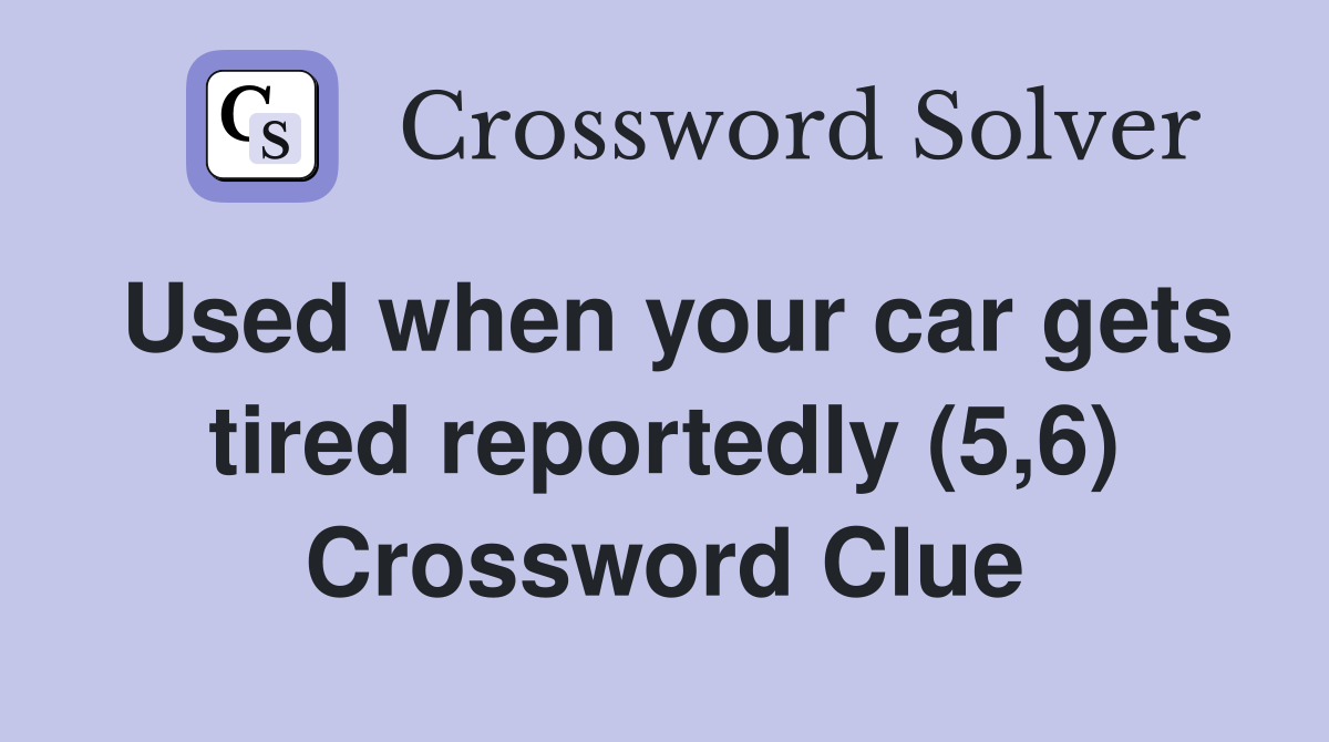 Used when your car gets tired reportedly (5,6) Crossword Clue