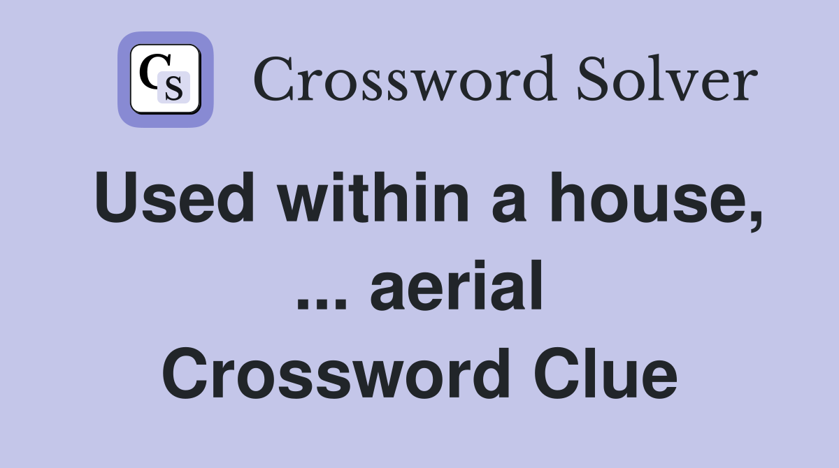 Used within a house, ... aerial Crossword Clue