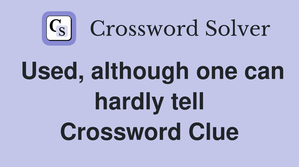 Used, although one can hardly tell Crossword Clue