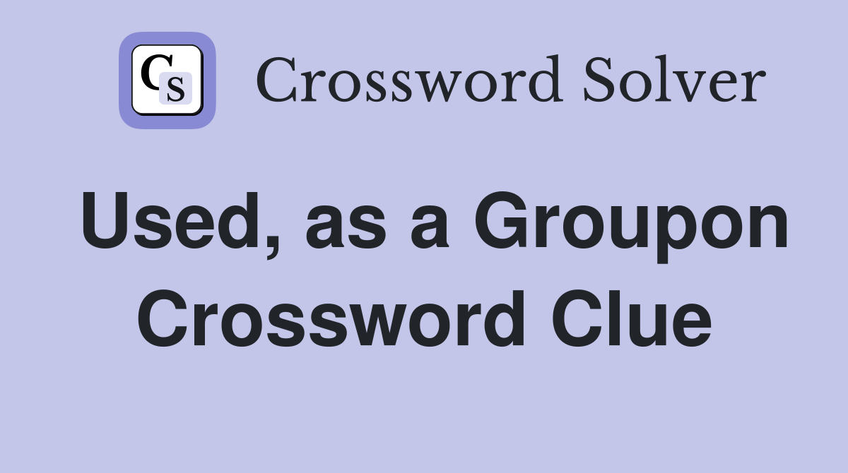 Used, as a Groupon Crossword Clue