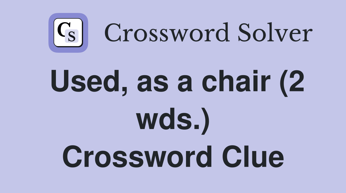 Used, as a chair (2 wds.) Crossword Clue