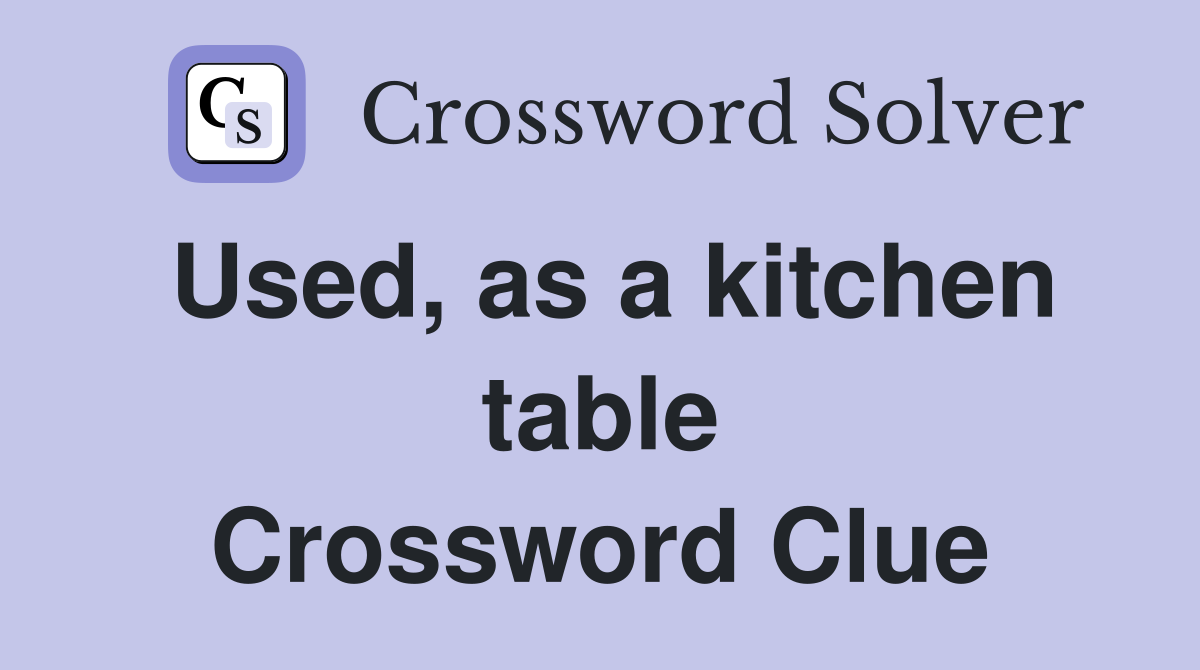 Used, as a kitchen table Crossword Clue