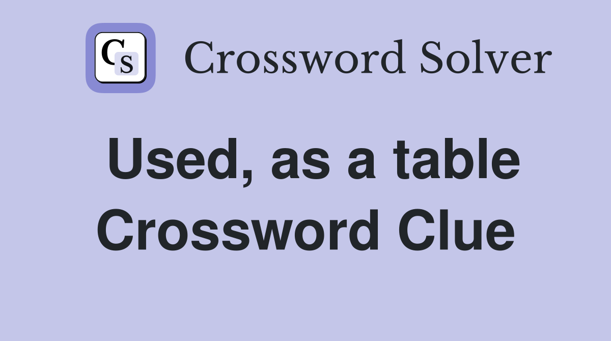 Used, as a table Crossword Clue