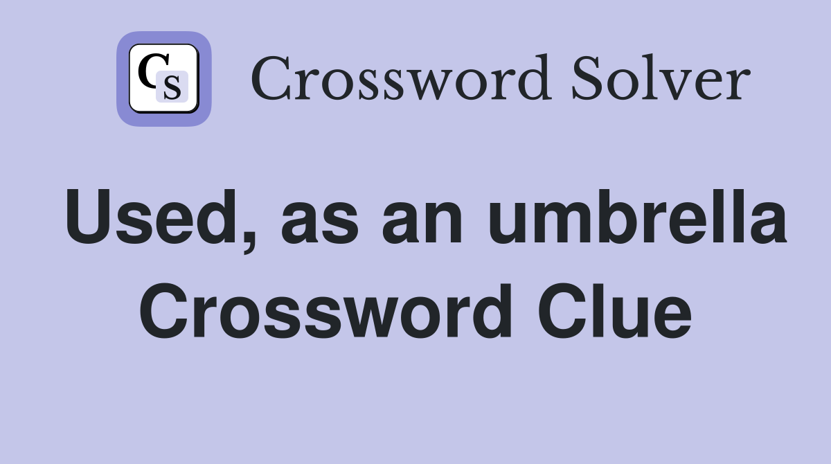 Used, as an umbrella Crossword Clue