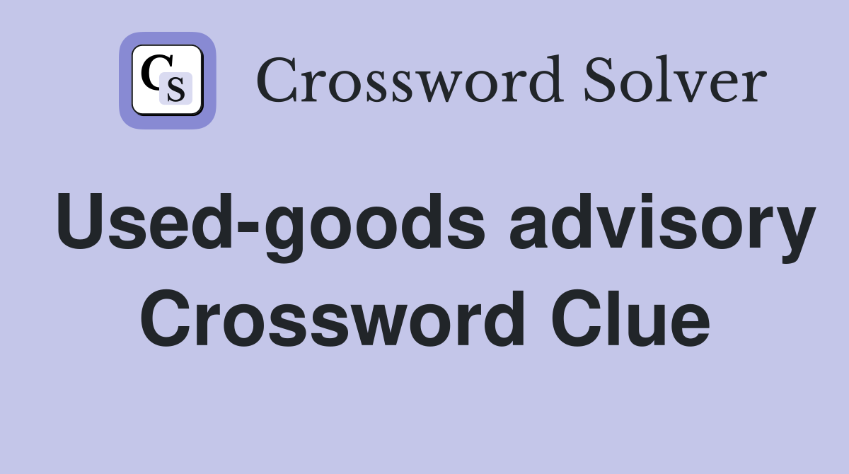 Used-goods advisory Crossword Clue