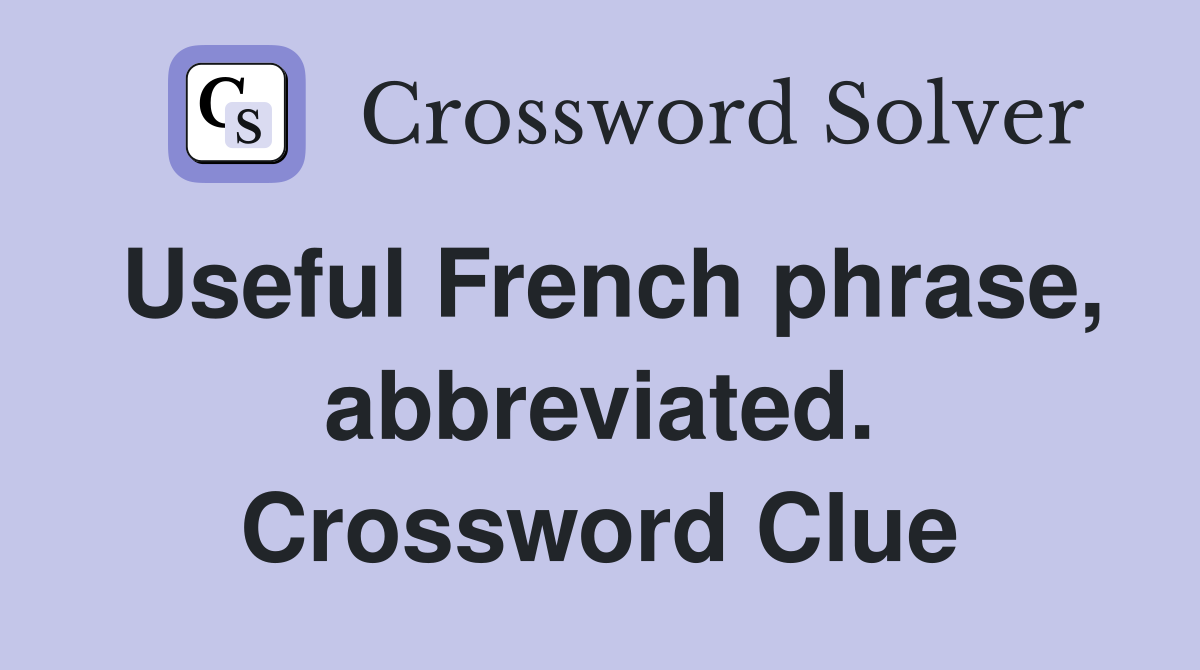 Useful French phrase, abbreviated. Crossword Clue