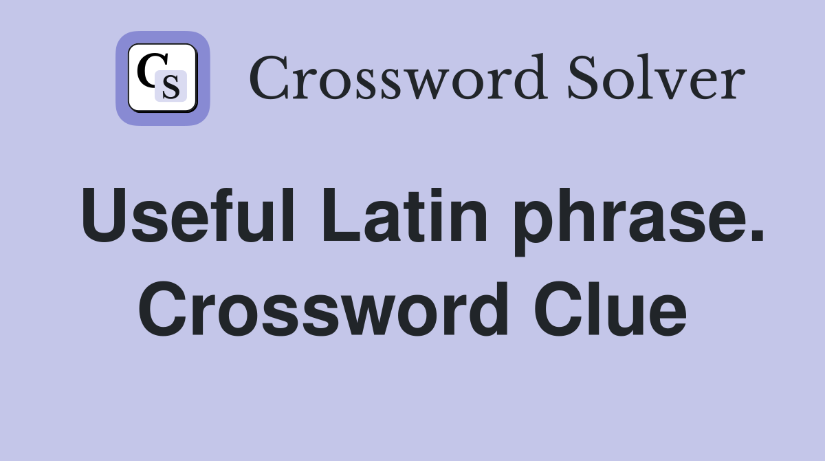 Useful Latin phrase. Crossword Clue