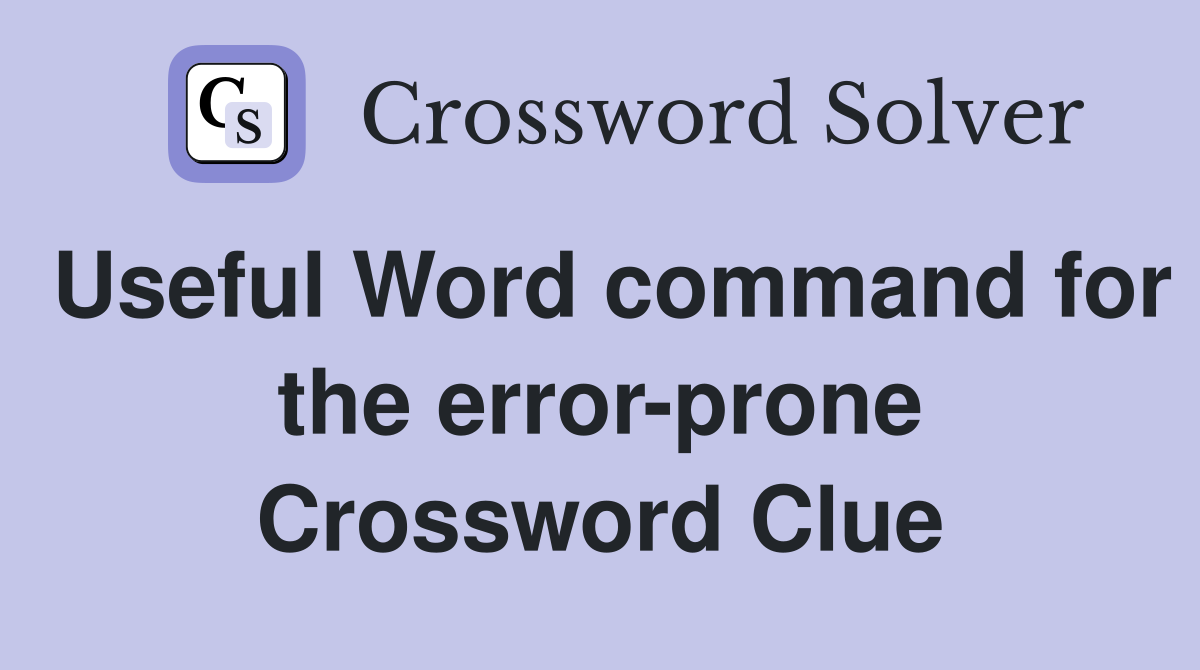 Useful Word command for the error-prone Crossword Clue