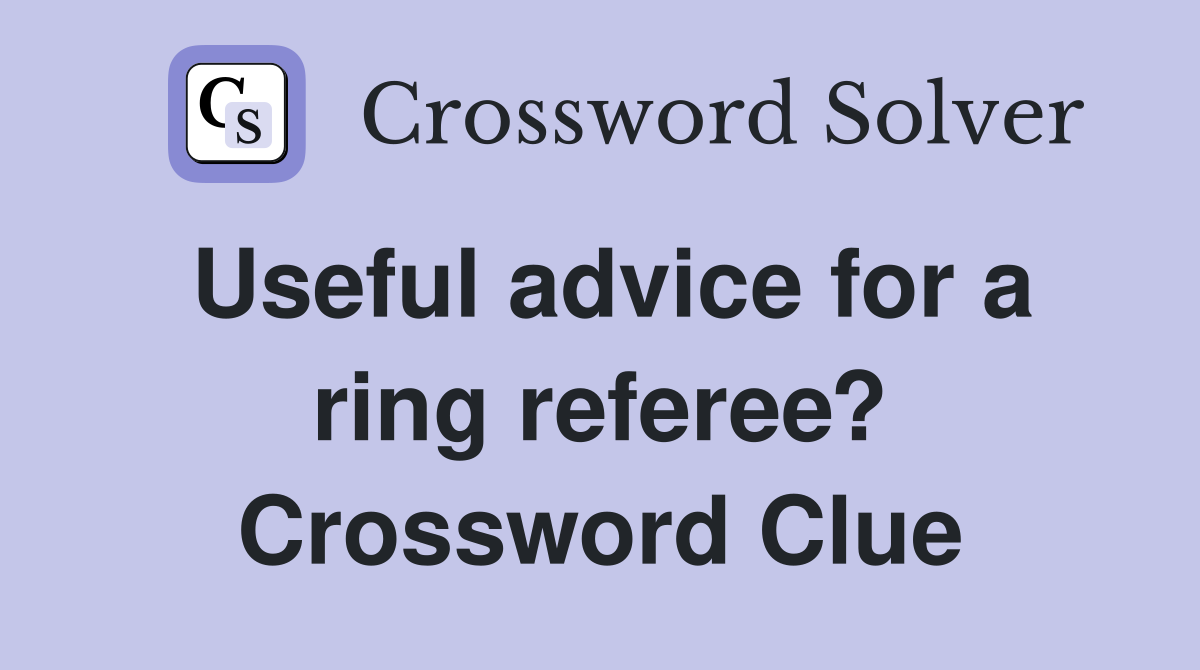 Useful advice for a ring referee? Crossword Clue