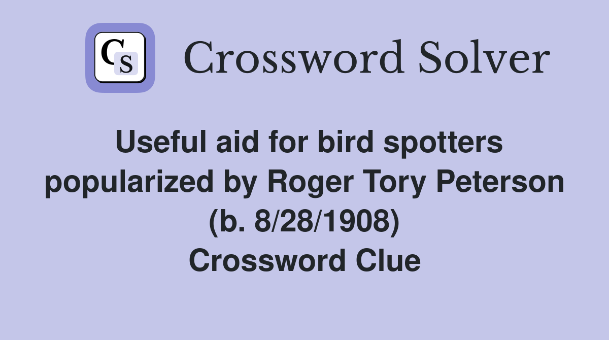 Useful aid for bird spotters popularized by Roger Tory Peterson (b. 8/28/1908) Crossword Clue