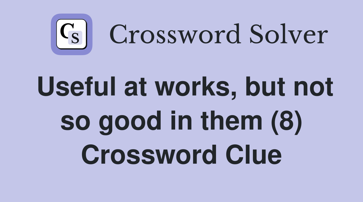 Useful at works, but not so good in them (8) Crossword Clue