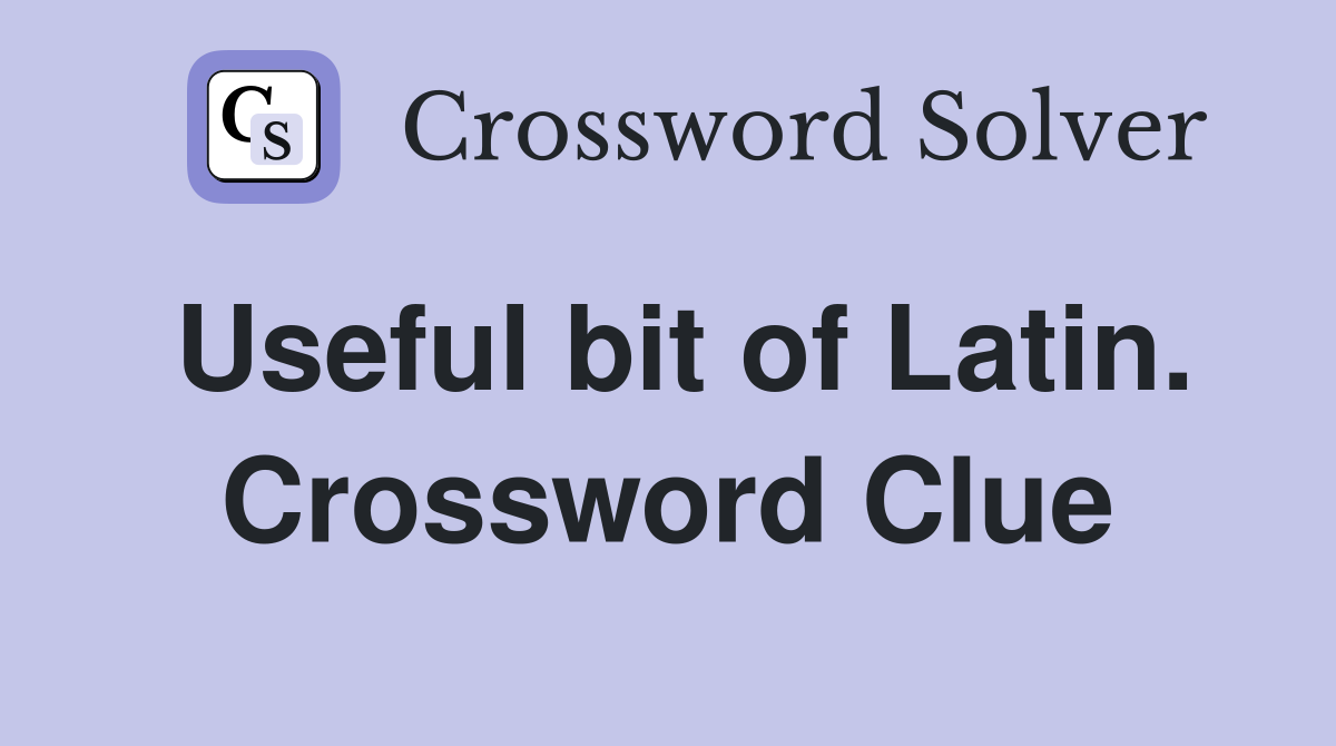 Useful bit of Latin. Crossword Clue