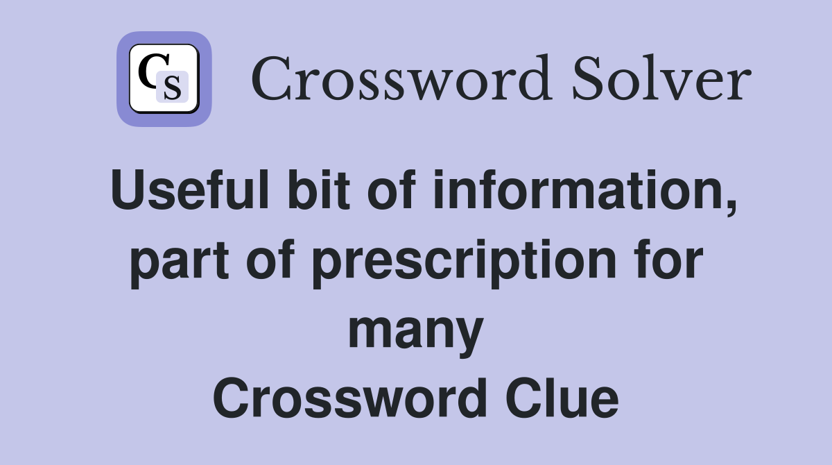 Useful bit of information, part of prescription for many Crossword Clue