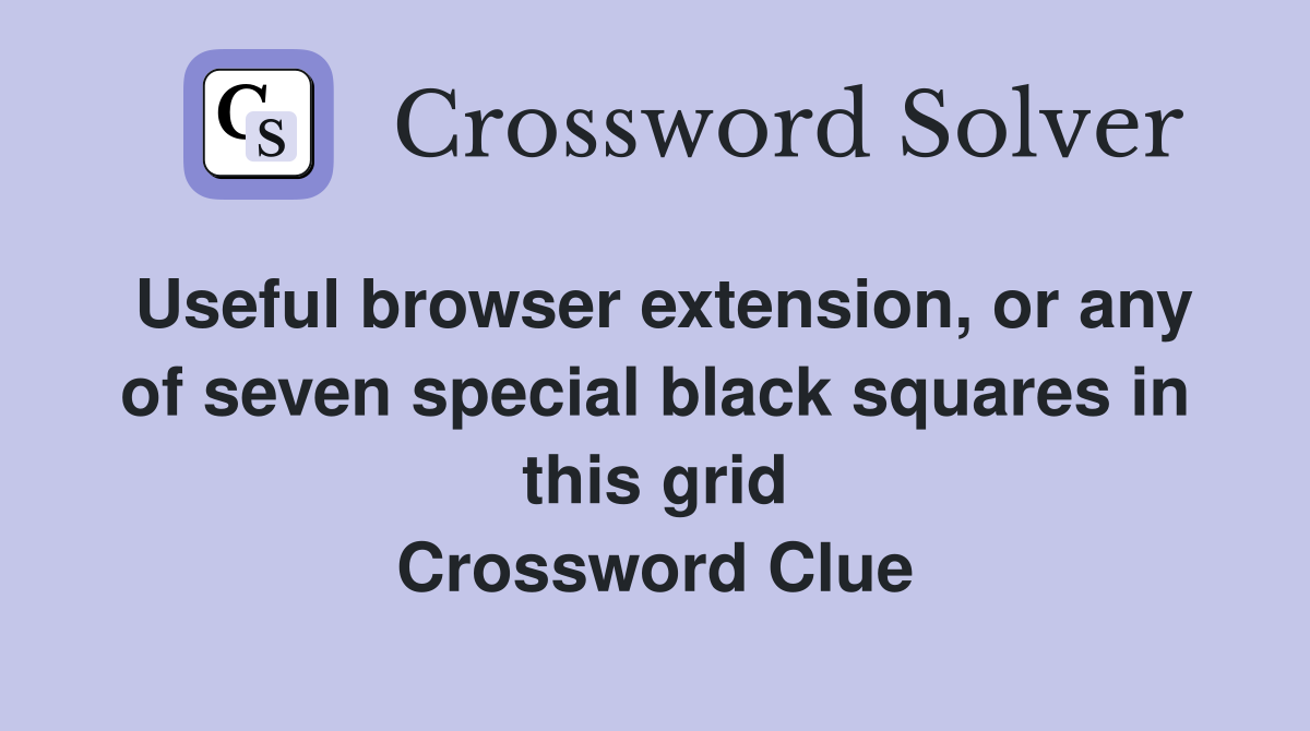 Useful browser extension, or any of seven special black squares in this grid Crossword Clue