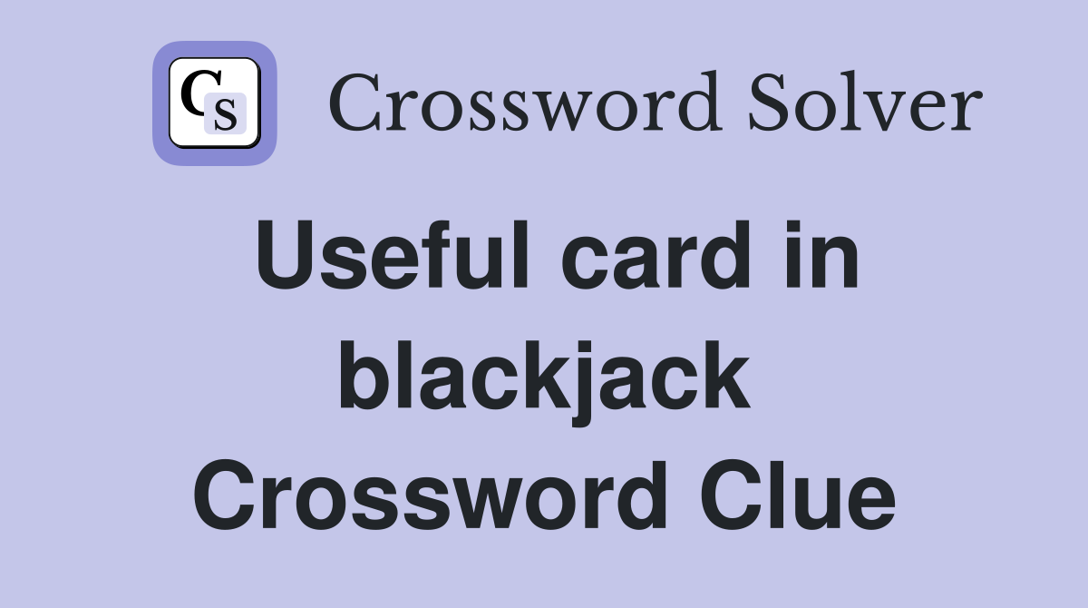 Useful card in blackjack Crossword Clue