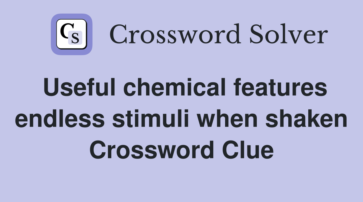 Useful chemical features endless stimuli when shaken Crossword Clue