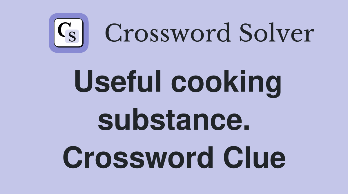 Useful cooking substance. Crossword Clue