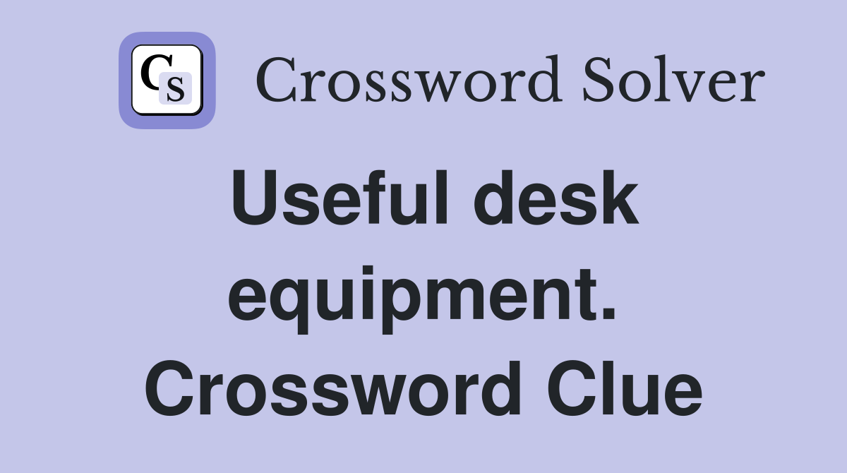 Useful desk equipment. Crossword Clue