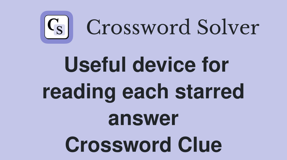 Useful device for reading each starred answer Crossword Clue