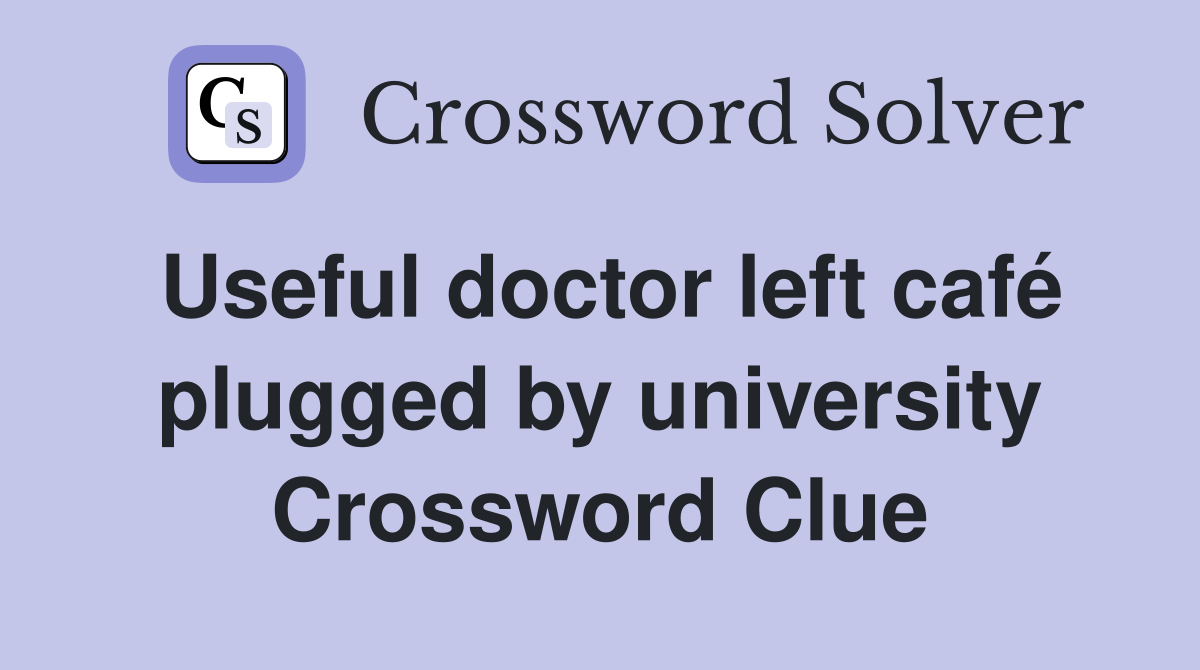 Useful doctor left café plugged by university Crossword Clue