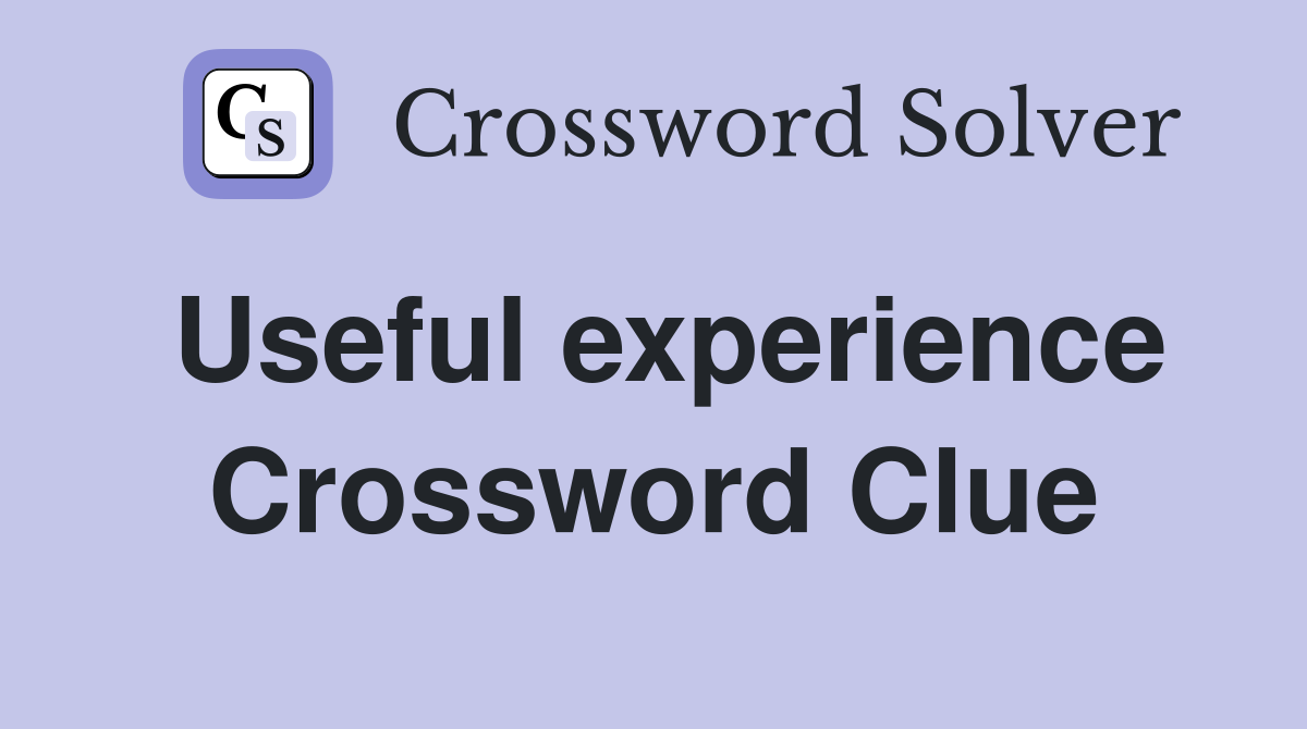 Useful experience Crossword Clue