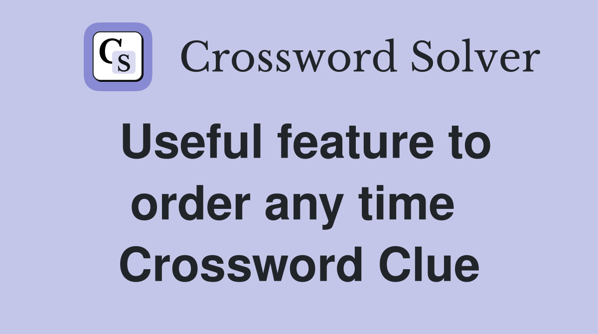 Useful feature to order any time  Crossword Clue