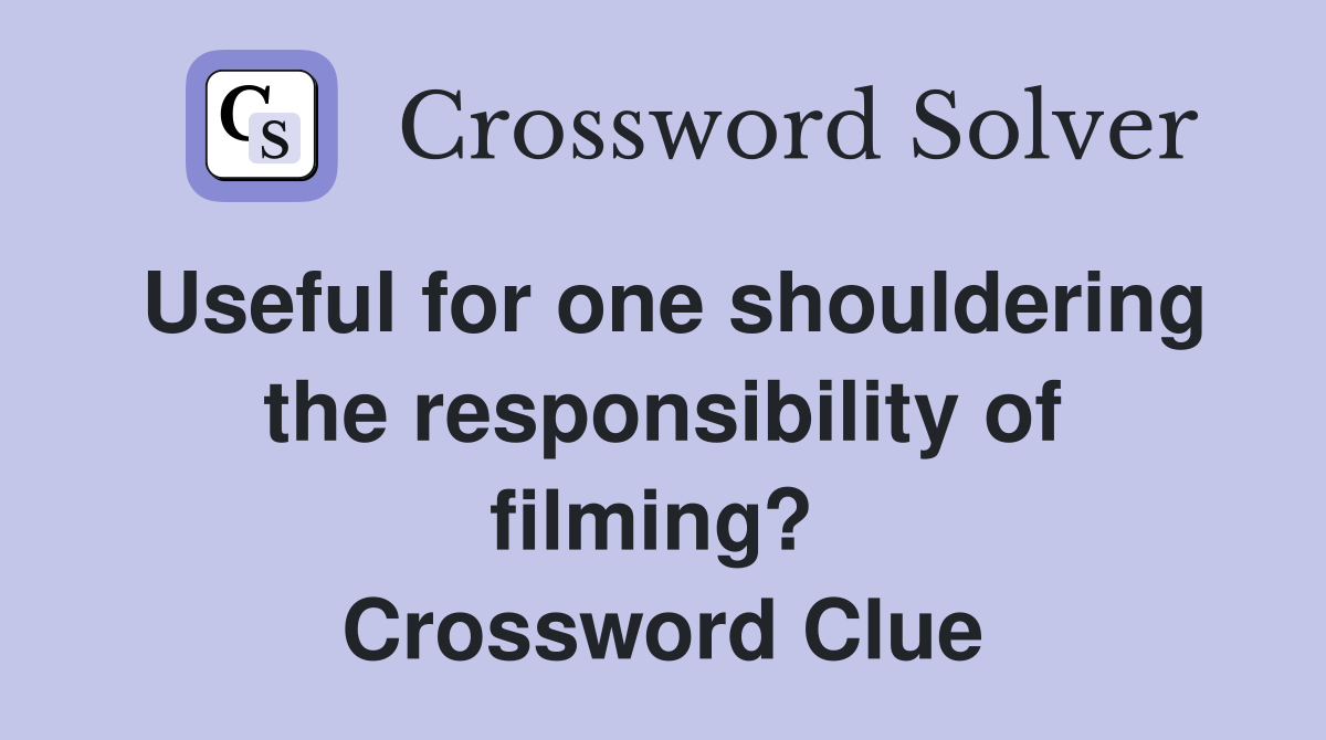 Useful for one shouldering the responsibility of filming?  Crossword Clue