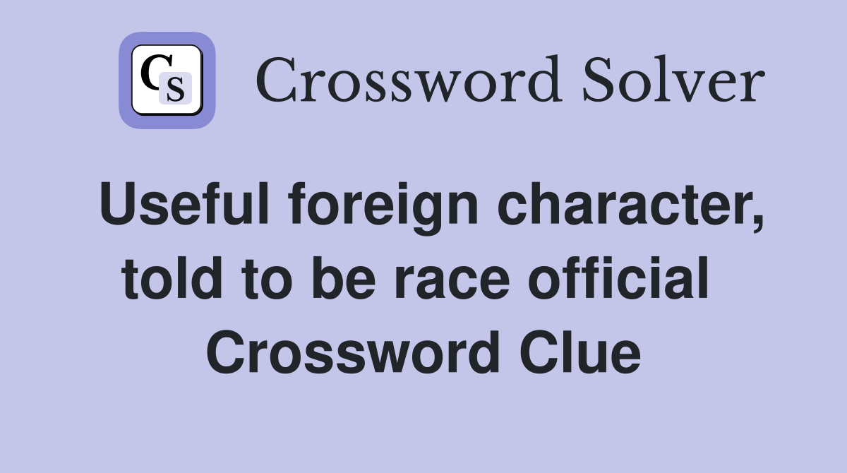 Useful foreign character, told to be race official  Crossword Clue