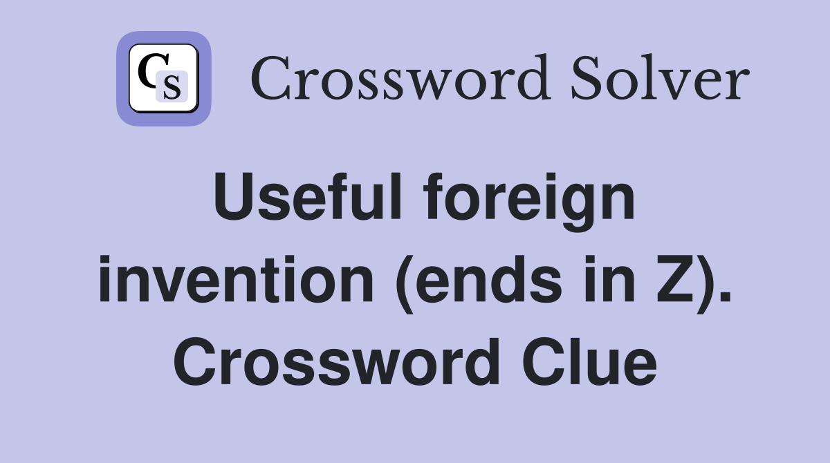 Useful foreign invention (ends in Z). Crossword Clue